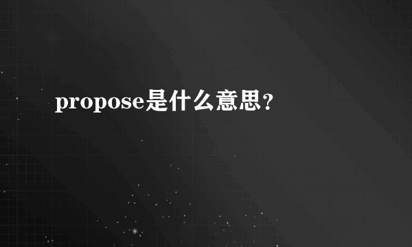 propose是什么意思？