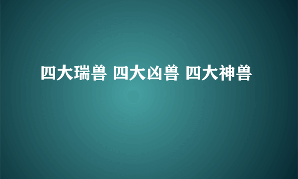 四大瑞兽 四大凶兽 四大神兽