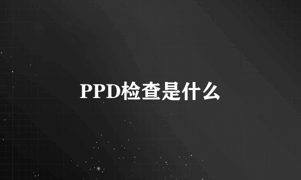 PPD检查是什么