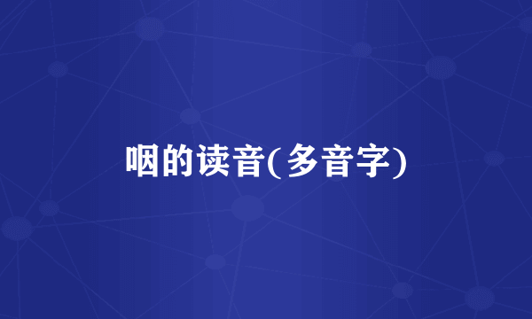 咽的读音(多音字)