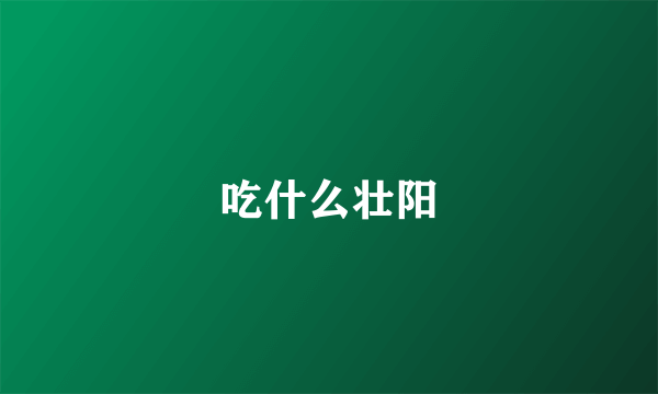 吃什么壮阳