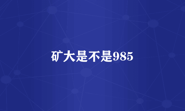 矿大是不是985