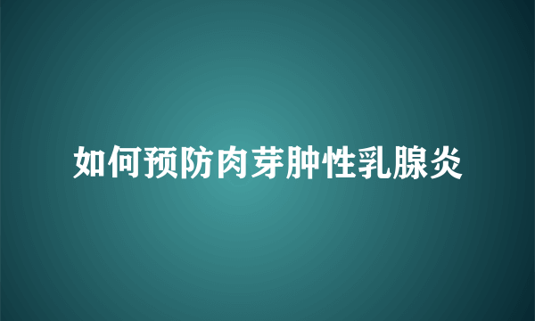 如何预防肉芽肿性乳腺炎