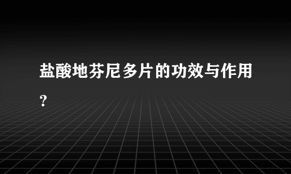 盐酸地芬尼多片的功效与作用？