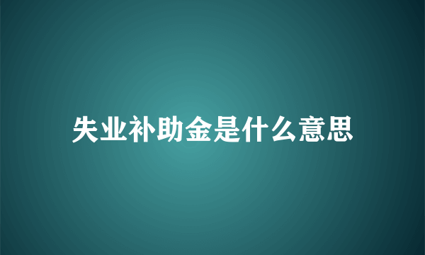 失业补助金是什么意思