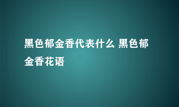 黑色郁金香代表什么 黑色郁金香花语