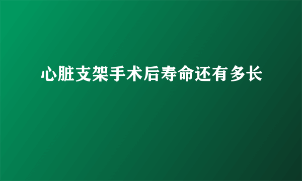 心脏支架手术后寿命还有多长