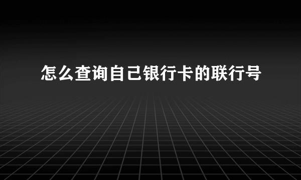 怎么查询自己银行卡的联行号