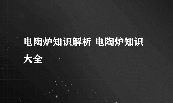 电陶炉知识解析 电陶炉知识大全