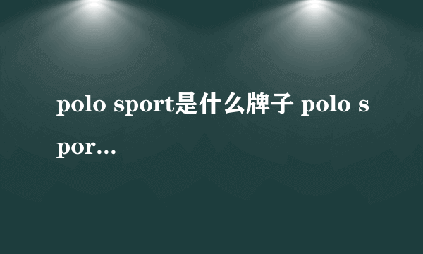 polo sport是什么牌子 polo sport是什么档次