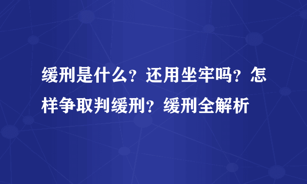 缓刑是什么？还用坐牢吗？怎样争取判缓刑？缓刑全解析