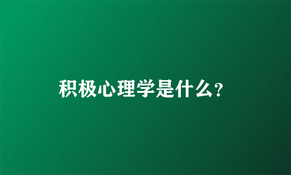 积极心理学是什么？