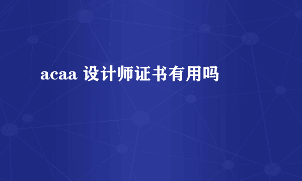 acaa 设计师证书有用吗