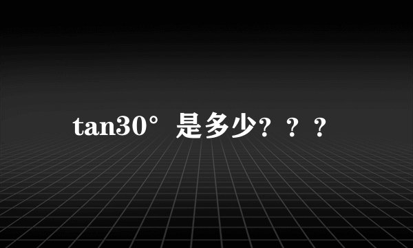 tan30°是多少？？？