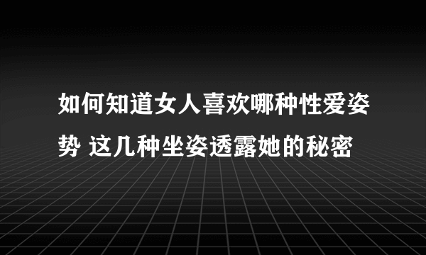 如何知道女人喜欢哪种性爱姿势 这几种坐姿透露她的秘密