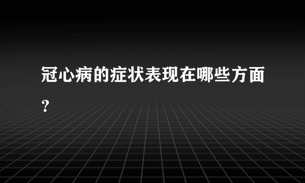 冠心病的症状表现在哪些方面？