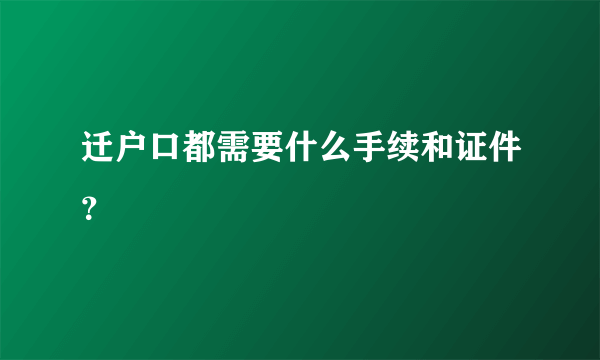 迁户口都需要什么手续和证件？