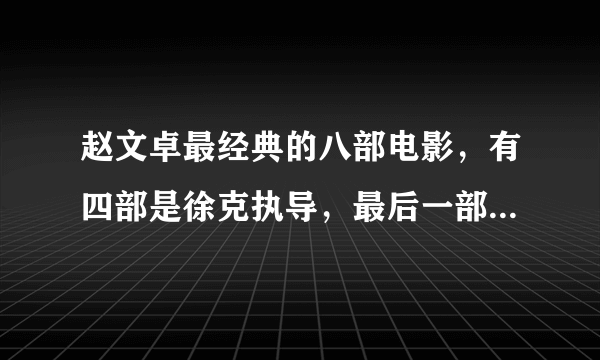 赵文卓最经典的八部电影，有四部是徐克执导，最后一部获影帝提名