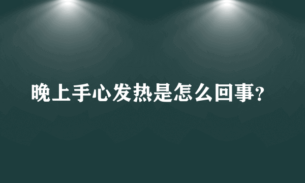 晚上手心发热是怎么回事？