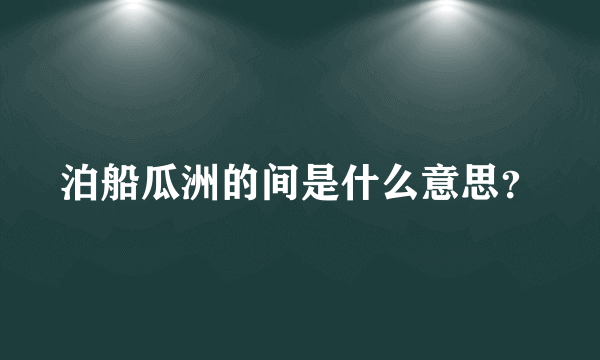 泊船瓜洲的间是什么意思？