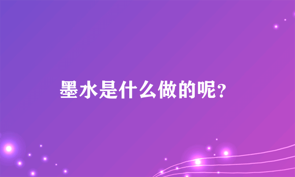 墨水是什么做的呢？