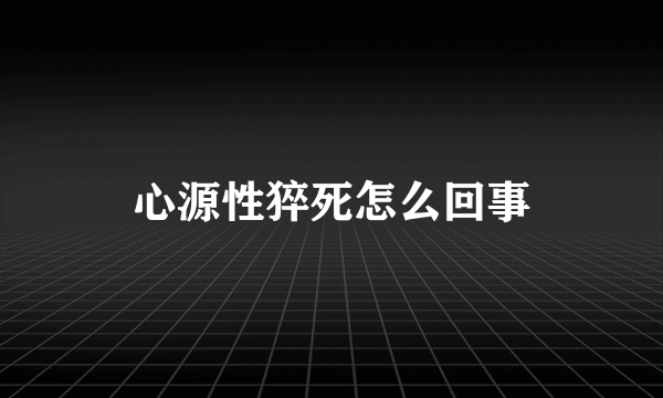 心源性猝死怎么回事