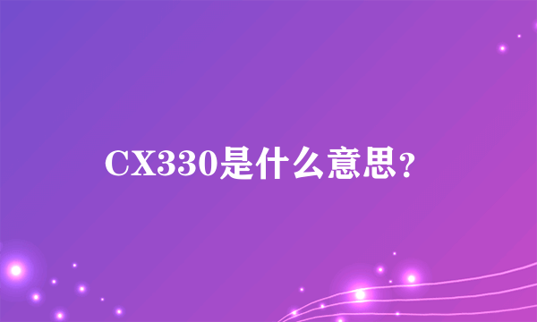 CX330是什么意思？