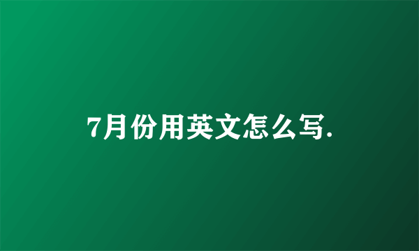 7月份用英文怎么写.