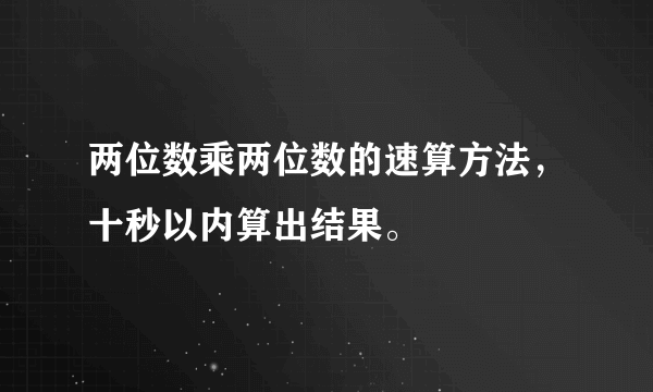 两位数乘两位数的速算方法，十秒以内算出结果。