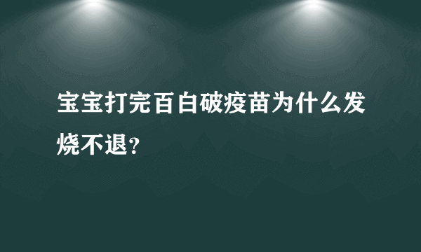 宝宝打完百白破疫苗为什么发烧不退？