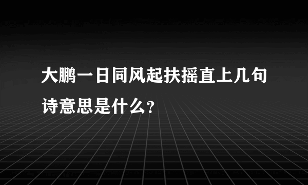 大鹏一日同风起扶摇直上几句诗意思是什么？