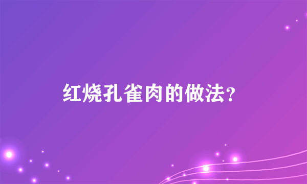 红烧孔雀肉的做法？