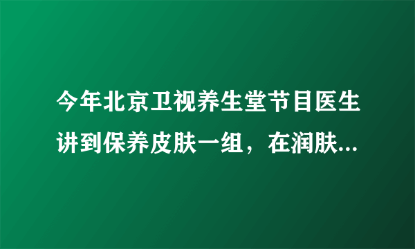 今年北京卫视养生堂节目医生讲到保养皮肤一组，在润肤霜里加的一种纯植物提取物可以祛斑的白色粉末是什么？