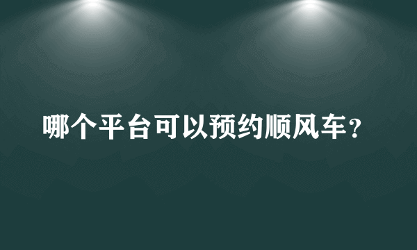 哪个平台可以预约顺风车？