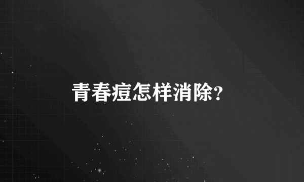 青春痘怎样消除？