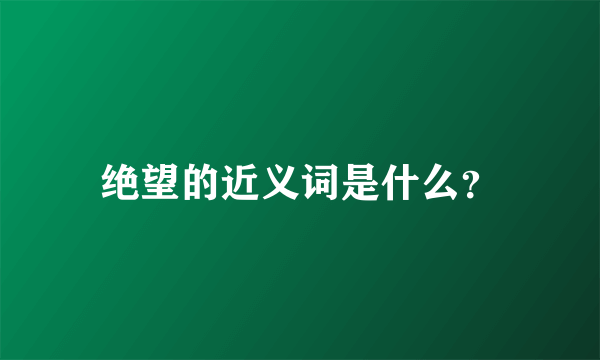 绝望的近义词是什么？