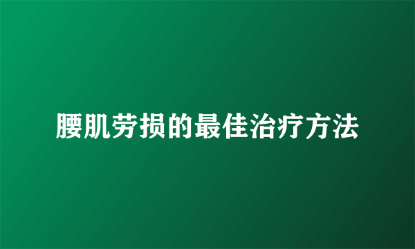 腰肌劳损的最佳治疗方法