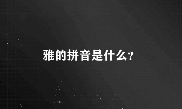 雅的拼音是什么？