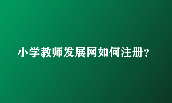 小学教师发展网如何注册？