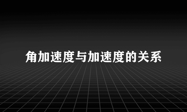 角加速度与加速度的关系