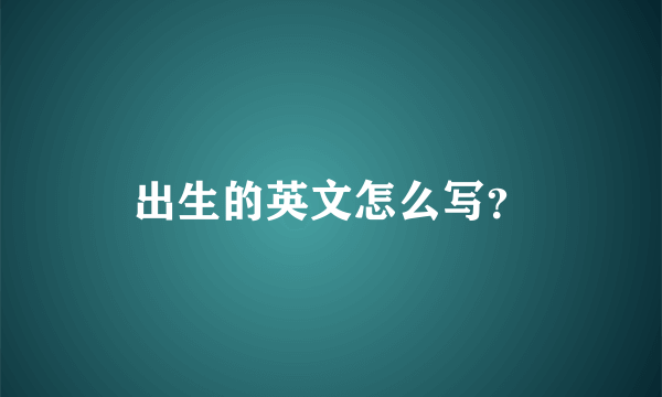 出生的英文怎么写？