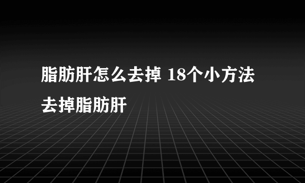 脂肪肝怎么去掉 18个小方法去掉脂肪肝