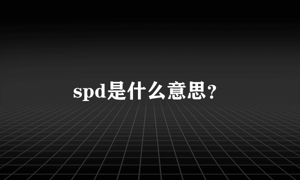 spd是什么意思？