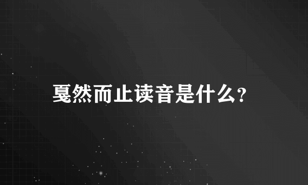 戛然而止读音是什么？