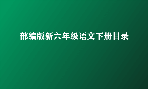 部编版新六年级语文下册目录