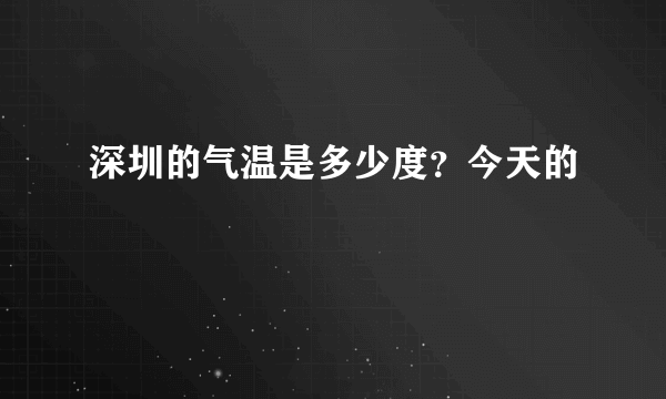 深圳的气温是多少度？今天的