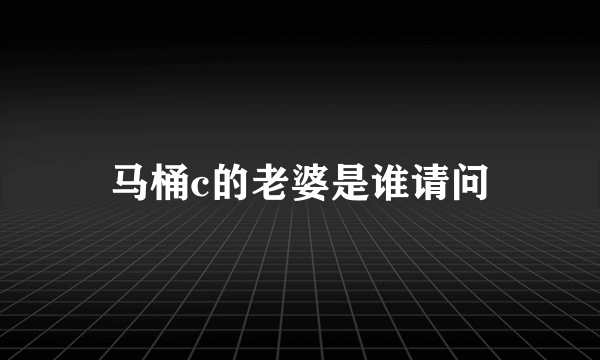 马桶c的老婆是谁请问