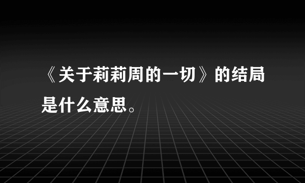 《关于莉莉周的一切》的结局是什么意思。