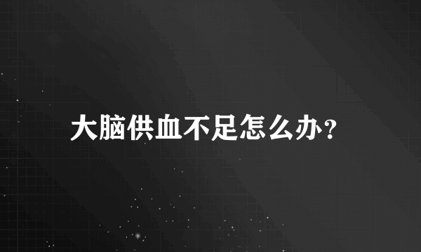 大脑供血不足怎么办？