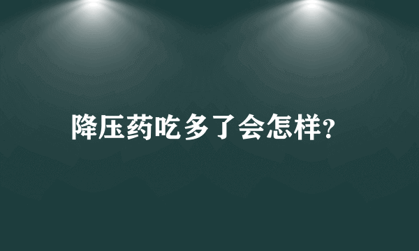 降压药吃多了会怎样？